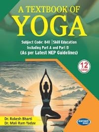 A Textbook of Yoga | CBSE Class 12 (Subject Code: 841) | Part A & Part B | As per Latest NEP Guidelines By Dr. Rakesh Bharti & Dr. Moti Ram Yadav